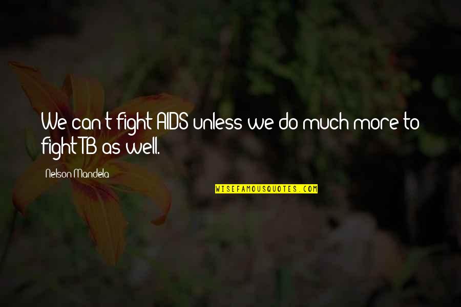 Mandela's Quotes By Nelson Mandela: We can't fight AIDS unless we do much