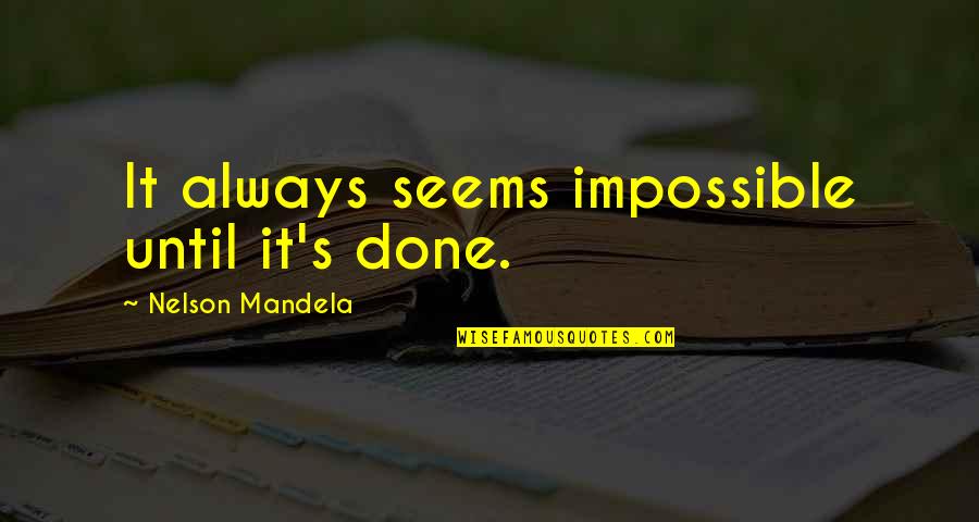 Mandela's Quotes By Nelson Mandela: It always seems impossible until it's done.