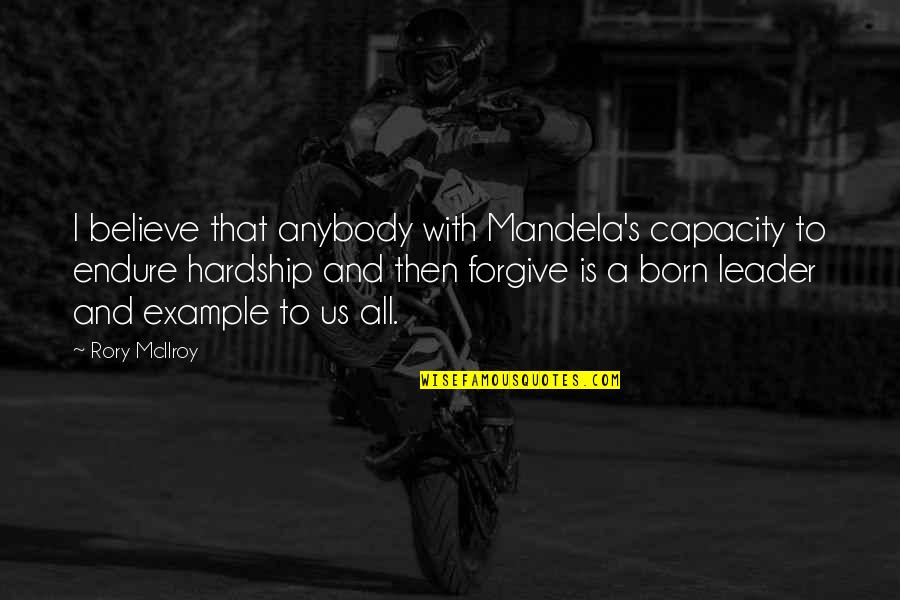 Mandela's Quotes By Rory McIlroy: I believe that anybody with Mandela's capacity to