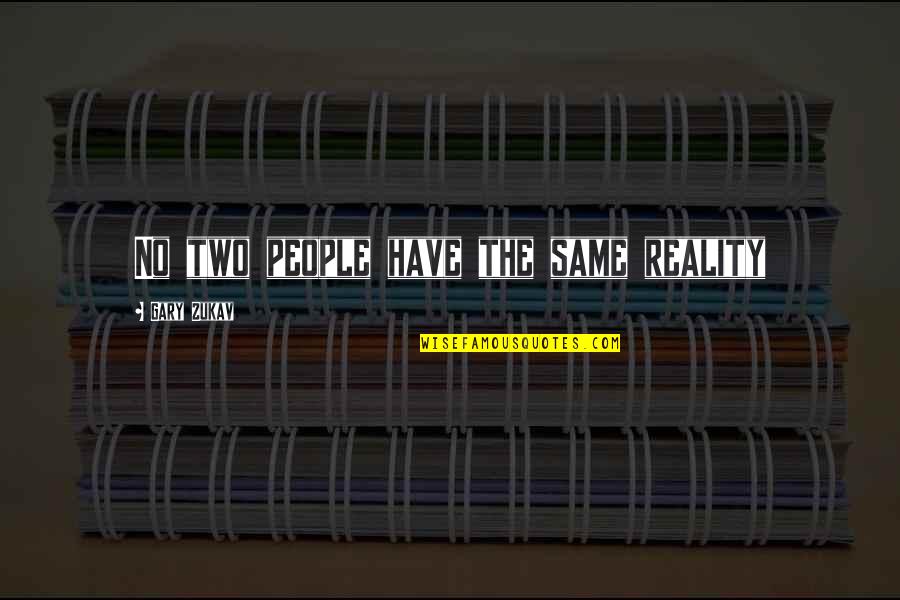 Mandelbaum Silfin Quotes By Gary Zukav: No two people have the same reality Mandelbaum Silfin Quotes By Gary Zukav: No two people have the same reality