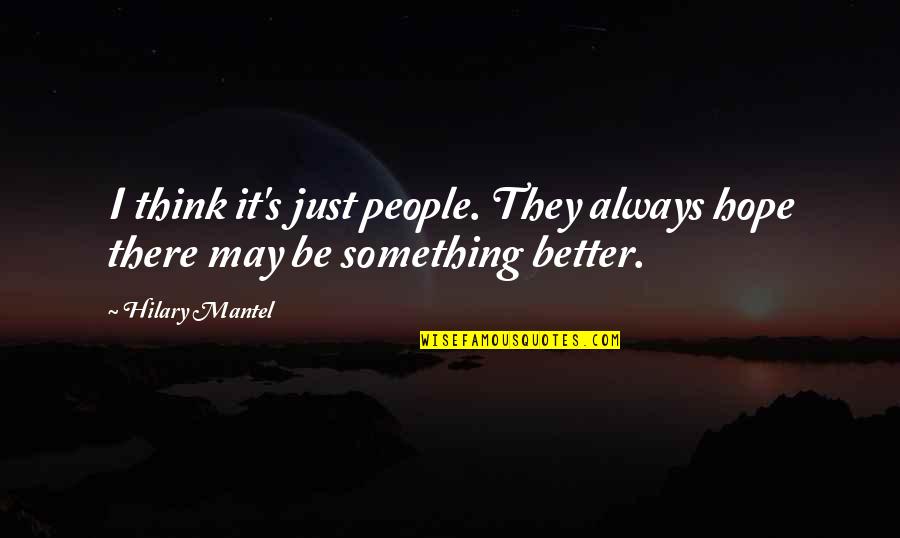 Mandelic Peel Quotes By Hilary Mantel: I think it's just people. They always hope