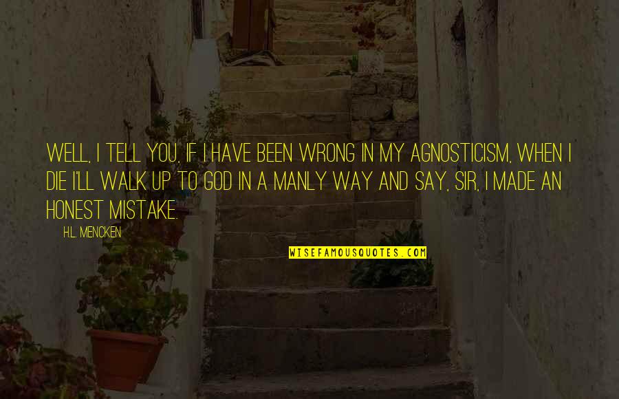Mandelion Quotes By H.L. Mencken: Well, I tell you, if I have been Mandelion Quotes By H.L. Mencken: Well, I tell you, if I have been