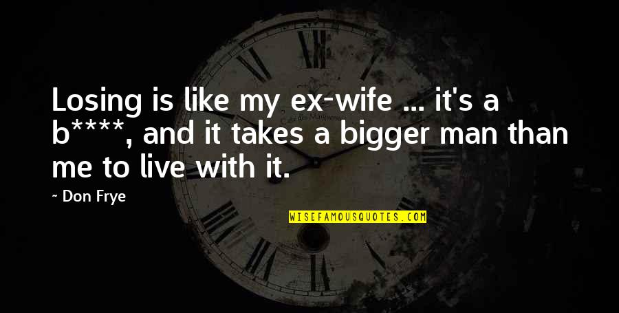 Mandelkow Electric Quotes By Don Frye: Losing is like my ex-wife ... it's a Mandelkow Electric Quotes By Don Frye: Losing is like my ex-wife ... it's a
