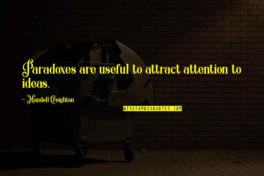 Mandell's Quotes By Mandell Creighton: Paradoxes are useful to attract attention to ideas. Mandell's Quotes By Mandell Creighton: Paradoxes are useful to attract attention to ideas.