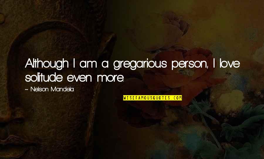 Mandelmanns Quotes By Nelson Mandela: Although I am a gregarious person, I love