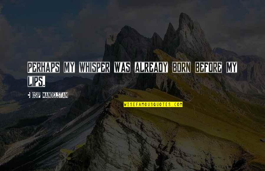 Mandelstam Osip Quotes By Osip Mandelstam: Perhaps my whisper was already born before my