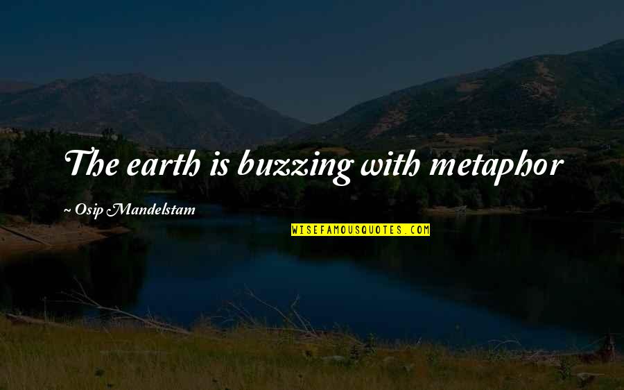 Mandelstam's Quotes By Osip Mandelstam: The earth is buzzing with metaphor