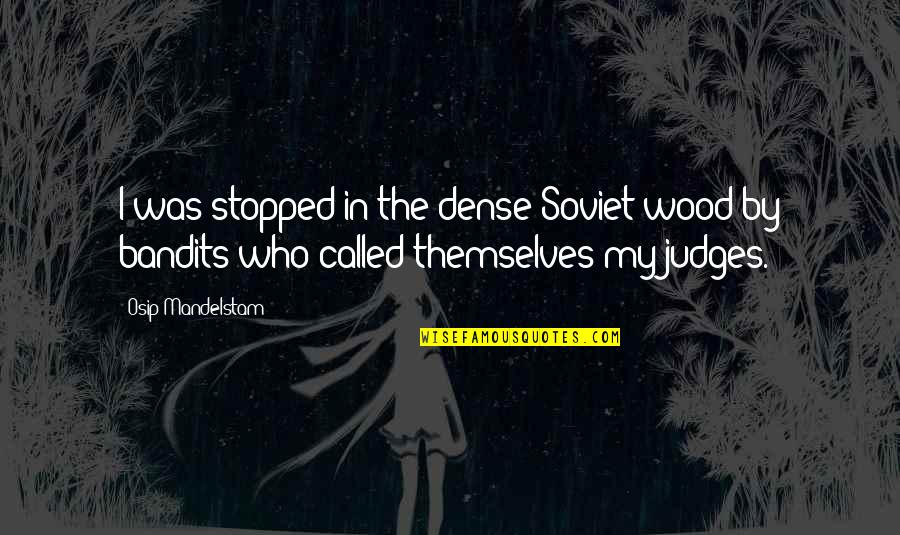 Mandelstam's Quotes By Osip Mandelstam: I was stopped in the dense Soviet wood