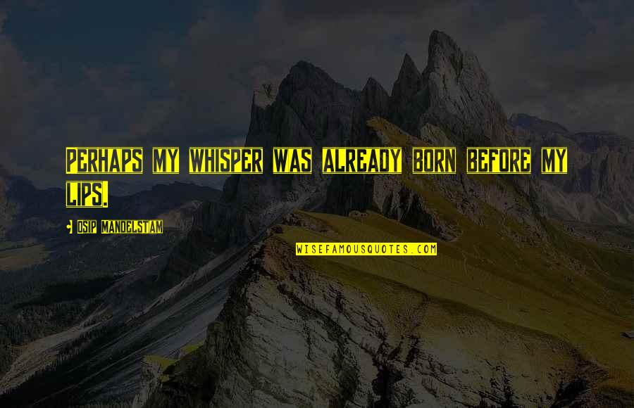 Mandelstam's Quotes By Osip Mandelstam: Perhaps my whisper was already born before my
