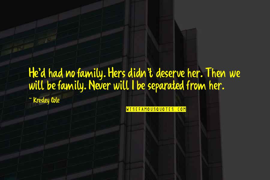 Mandenme Quotes By Kresley Cole: He'd had no family. Hers didn't deserve her. Mandenme Quotes By Kresley Cole: He'd had no family. Hers didn't deserve her.