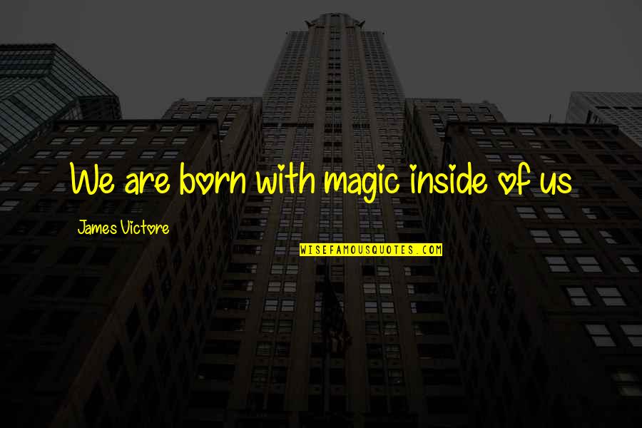 Manderley On The Green Quotes By James Victore: We are born with magic inside of us Manderley On The Green Quotes By James Victore: We are born with magic inside of us