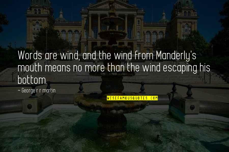 Manderly Quotes By George R R Martin: Words are wind, and the wind from Manderly's