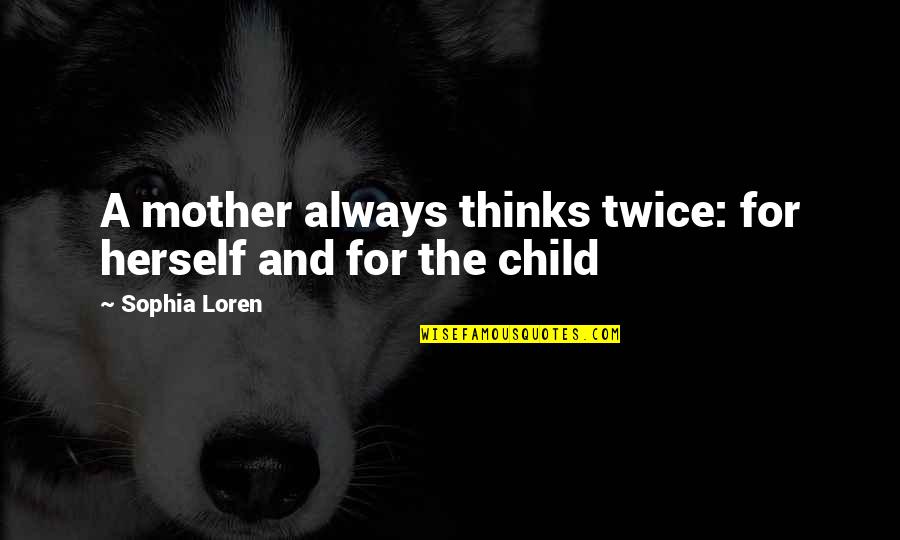 Manderly Quotes By Sophia Loren: A mother always thinks twice: for herself and