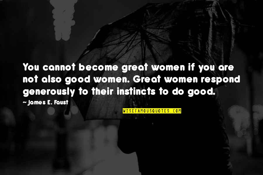 Mander's Quotes By James E. Faust: You cannot become great women if you are