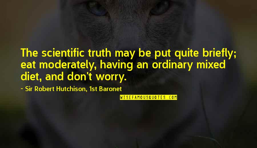 Mandese In Jail Quotes By Sir Robert Hutchison, 1st Baronet: The scientific truth may be put quite briefly;