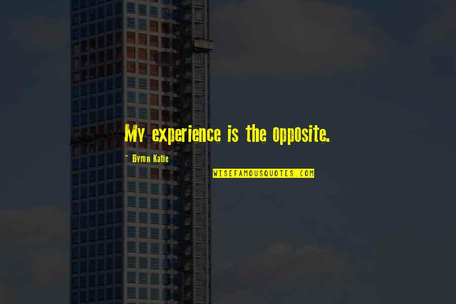 Mandibola Quotes By Byron Katie: My experience is the opposite.