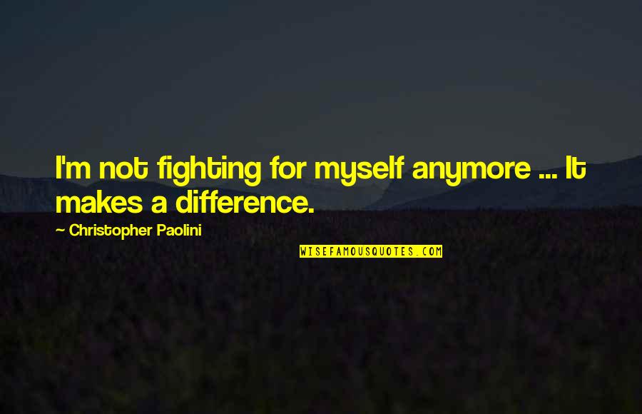 Mandibola Quotes By Christopher Paolini: I'm not fighting for myself anymore ... It