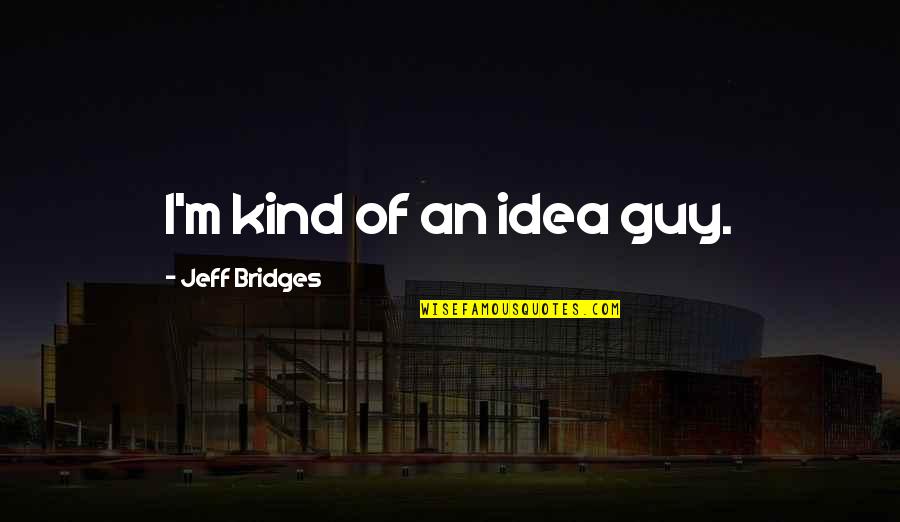 Mandibular Quotes By Jeff Bridges: I'm kind of an idea guy. Mandibular Quotes By Jeff Bridges: I'm kind of an idea guy.