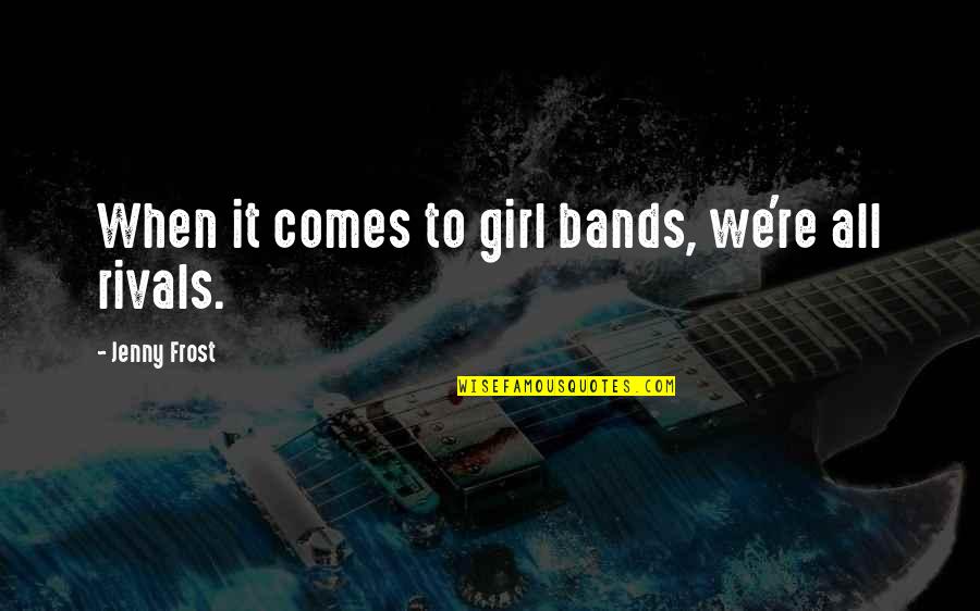 Mandie Series Quotes By Jenny Frost: When it comes to girl bands, we're all Mandie Series Quotes By Jenny Frost: When it comes to girl bands, we're all