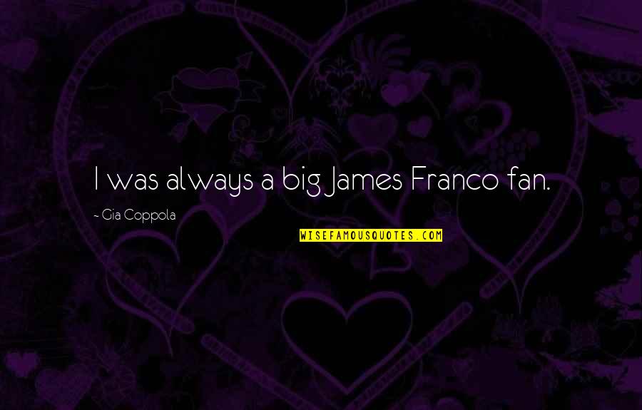 Manding Quotes By Gia Coppola: I was always a big James Franco fan. Manding Quotes By Gia Coppola: I was always a big James Franco fan.