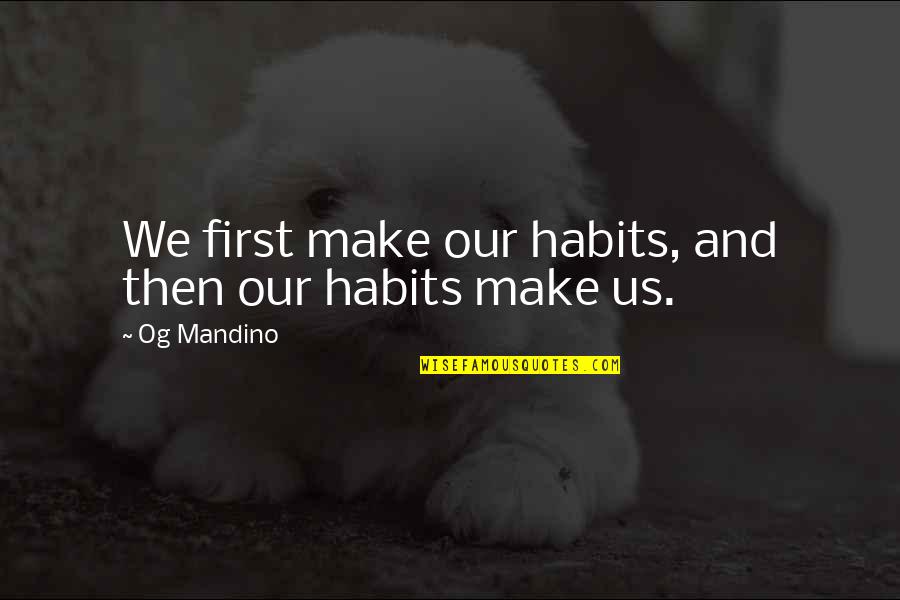 Mandino Quotes By Og Mandino: We first make our habits, and then our