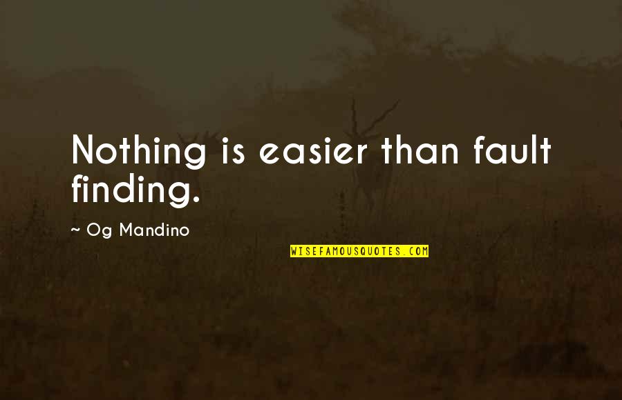 Mandino Quotes By Og Mandino: Nothing is easier than fault finding.