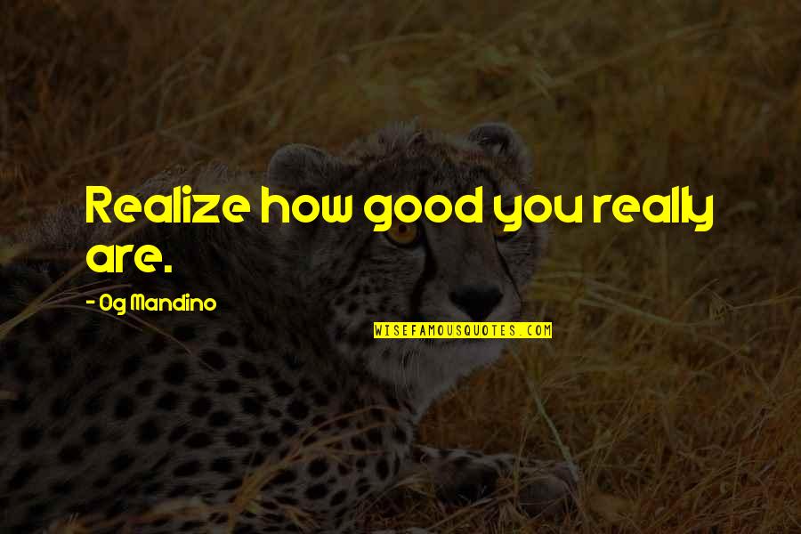 Mandino Quotes By Og Mandino: Realize how good you really are.