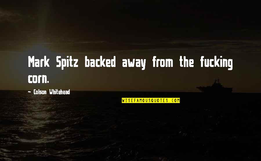 Mandla And Lexi Quotes By Colson Whitehead: Mark Spitz backed away from the fucking corn. Mandla And Lexi Quotes By Colson Whitehead: Mark Spitz backed away from the fucking corn.