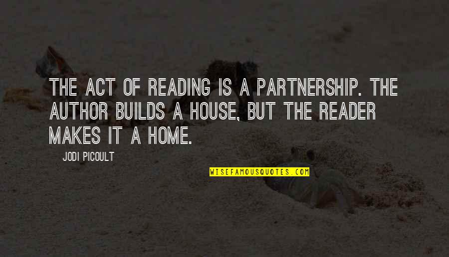 Mandla And Lexi Quotes By Jodi Picoult: The act of reading is a partnership. The Mandla And Lexi Quotes By Jodi Picoult: The act of reading is a partnership. The
