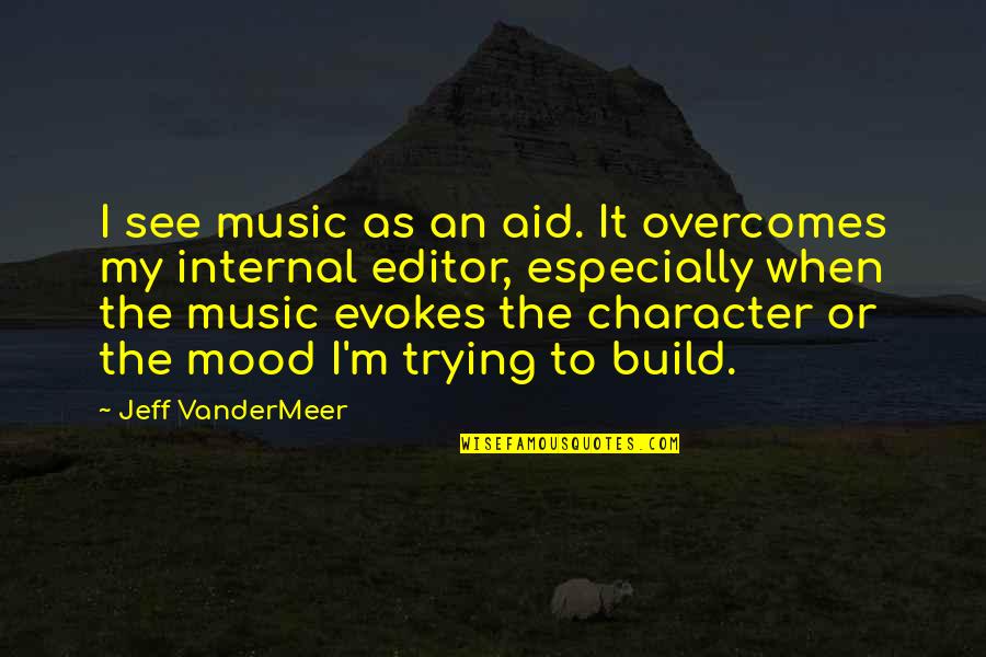 Mandlova Muka Quotes By Jeff VanderMeer: I see music as an aid. It overcomes