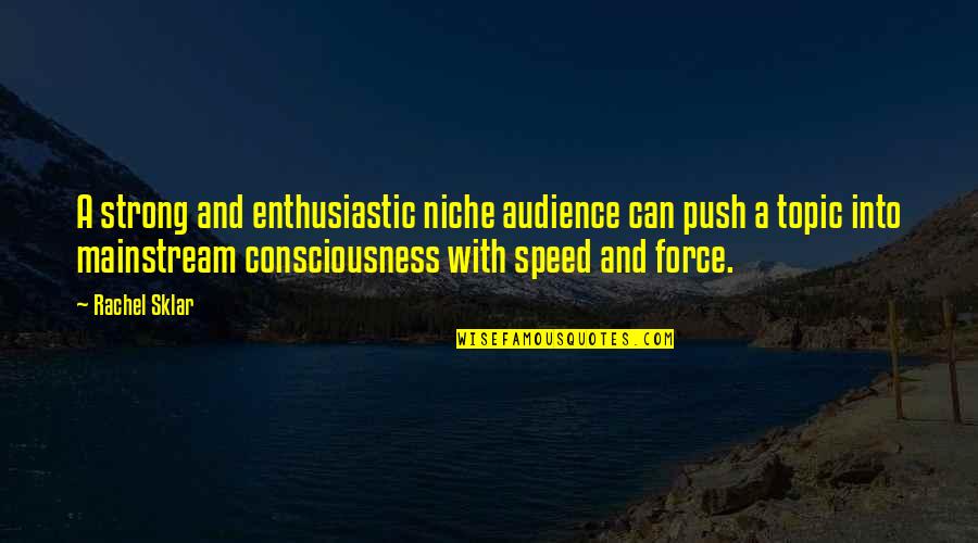 Mandlova Muka Quotes By Rachel Sklar: A strong and enthusiastic niche audience can push