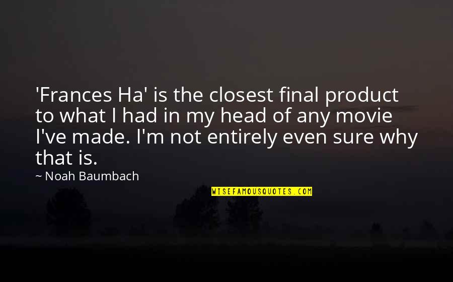 Mandolas Quotes By Noah Baumbach: 'Frances Ha' is the closest final product to Mandolas Quotes By Noah Baumbach: 'Frances Ha' is the closest final product to