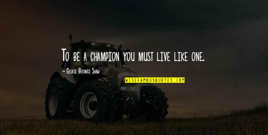 Mandolfo Kolisch Quotes By George Bernard Shaw: To be a champion you must live like Mandolfo Kolisch Quotes By George Bernard Shaw: To be a champion you must live like