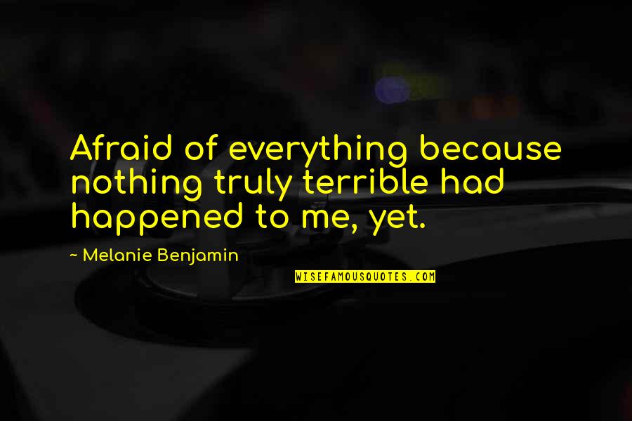 Mandolfo Kolisch Quotes By Melanie Benjamin: Afraid of everything because nothing truly terrible had Mandolfo Kolisch Quotes By Melanie Benjamin: Afraid of everything because nothing truly terrible had
