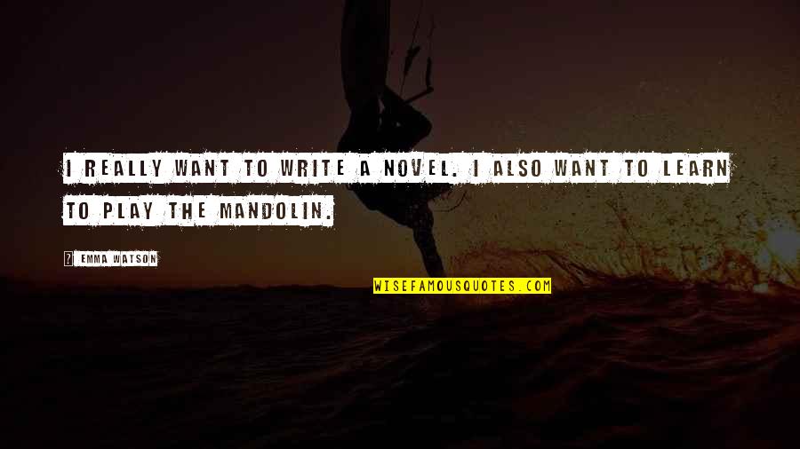 Mandolin Quotes By Emma Watson: I really want to write a novel. I