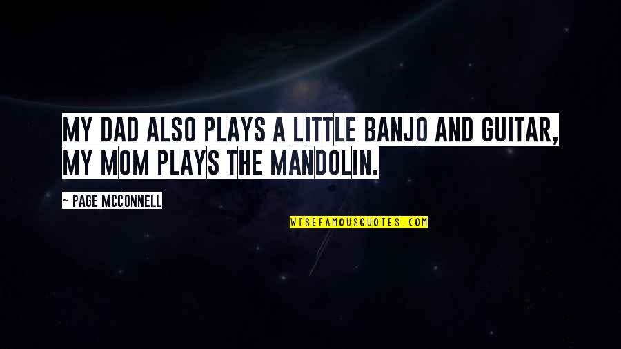 Mandolin Quotes By Page McConnell: My dad also plays a little banjo and