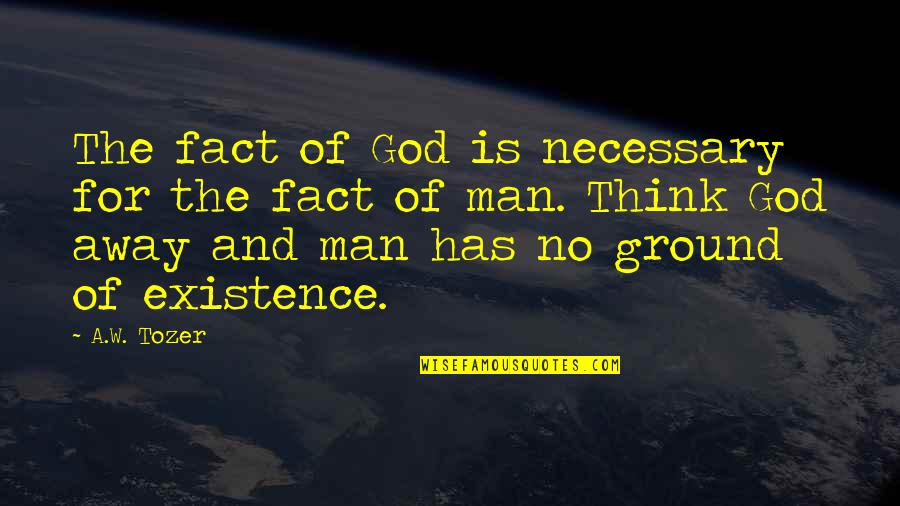 Mandolinen Akkorde Quotes By A.W. Tozer: The fact of God is necessary for the Mandolinen Akkorde Quotes By A.W. Tozer: The fact of God is necessary for the