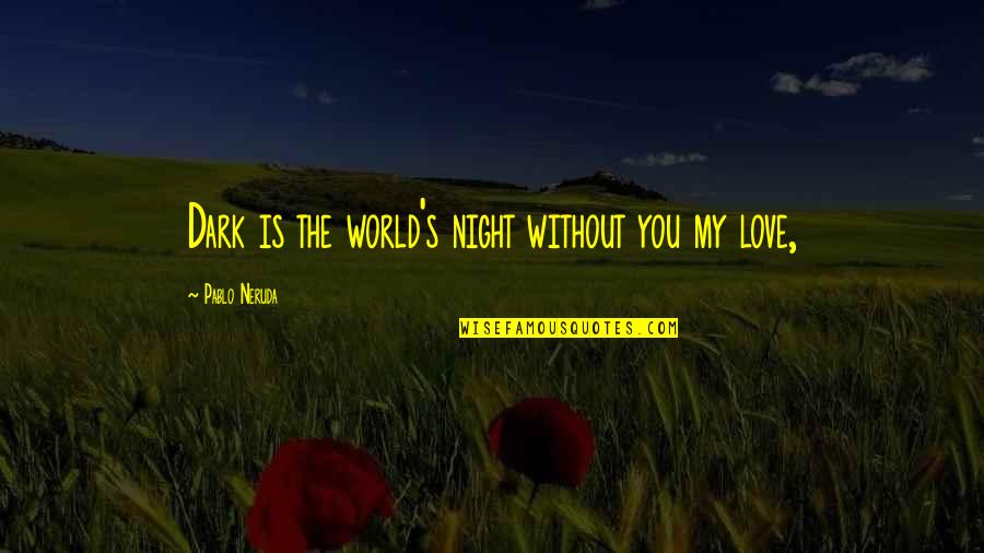 Mandolinen Akkorde Quotes By Pablo Neruda: Dark is the world's night without you my Mandolinen Akkorde Quotes By Pablo Neruda: Dark is the world's night without you my