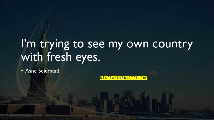Mandonald Quotes By Asne Seierstad: I'm trying to see my own country with