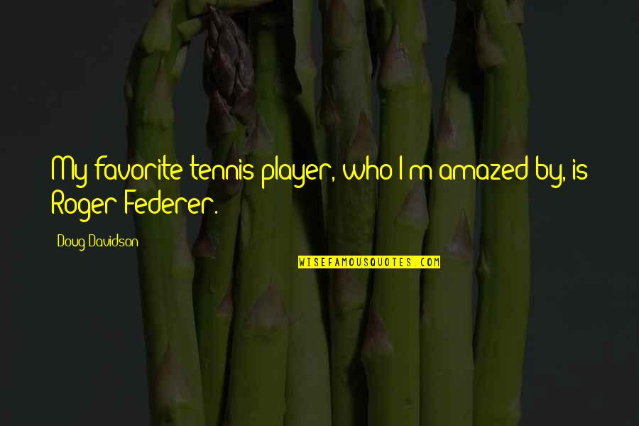 Mandorla Symbol Quotes By Doug Davidson: My favorite tennis player, who I'm amazed by, Mandorla Symbol Quotes By Doug Davidson: My favorite tennis player, who I'm amazed by,