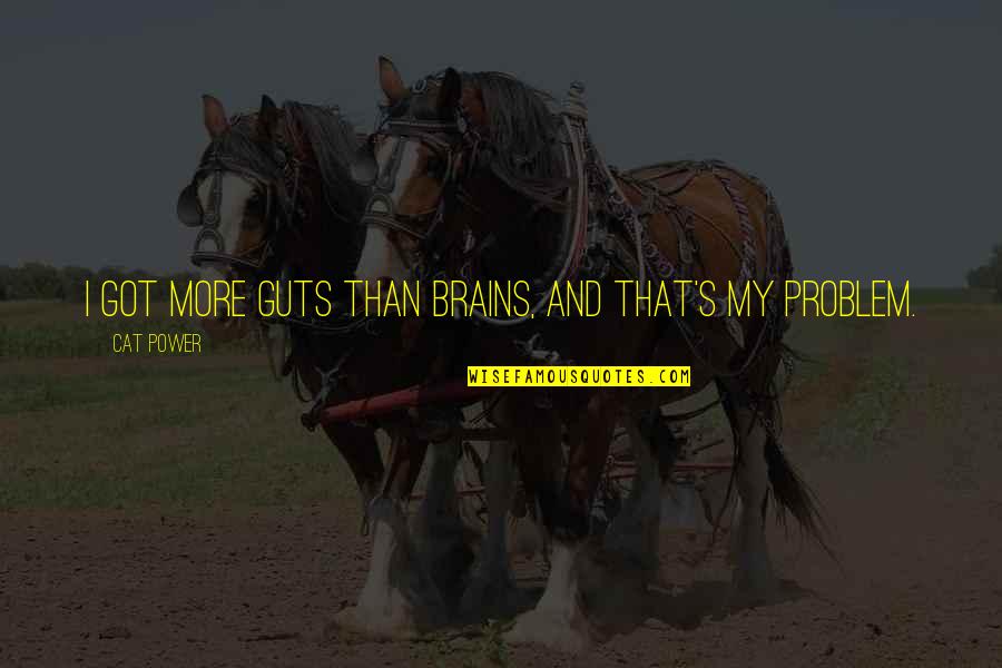 Mandorlas Quotes By Cat Power: I got more guts than brains, and that's