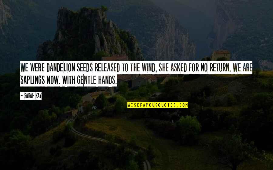 Mandorle Caramellate Quotes By Sarah Kay: We were dandelion seeds released to the wind, Mandorle Caramellate Quotes By Sarah Kay: We were dandelion seeds released to the wind,