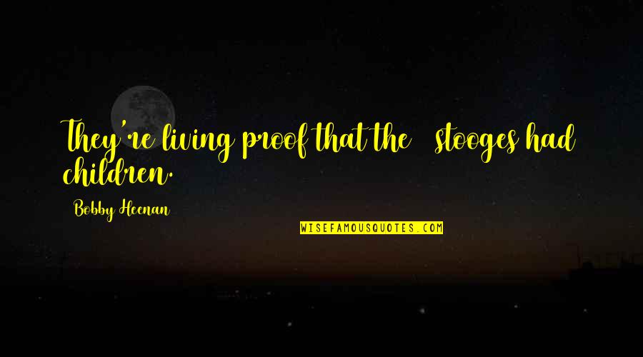 Mandorle In English Quotes By Bobby Heenan: They're living proof that the 3 stooges had Mandorle In English Quotes By Bobby Heenan: They're living proof that the 3 stooges had