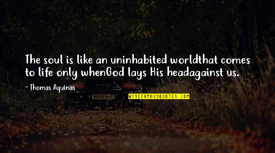Mandorle In English Quotes By Thomas Aquinas: The soul is like an uninhabited worldthat comes Mandorle In English Quotes By Thomas Aquinas: The soul is like an uninhabited worldthat comes