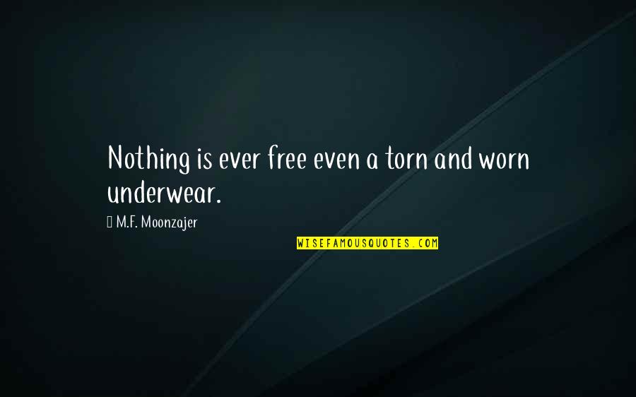 Mandos Barber Quotes By M.F. Moonzajer: Nothing is ever free even a torn and Mandos Barber Quotes By M.F. Moonzajer: Nothing is ever free even a torn and