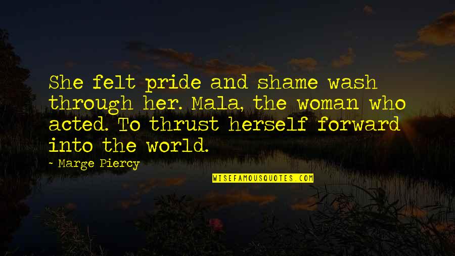 Mandos Bounty Quotes By Marge Piercy: She felt pride and shame wash through her. Mandos Bounty Quotes By Marge Piercy: She felt pride and shame wash through her.