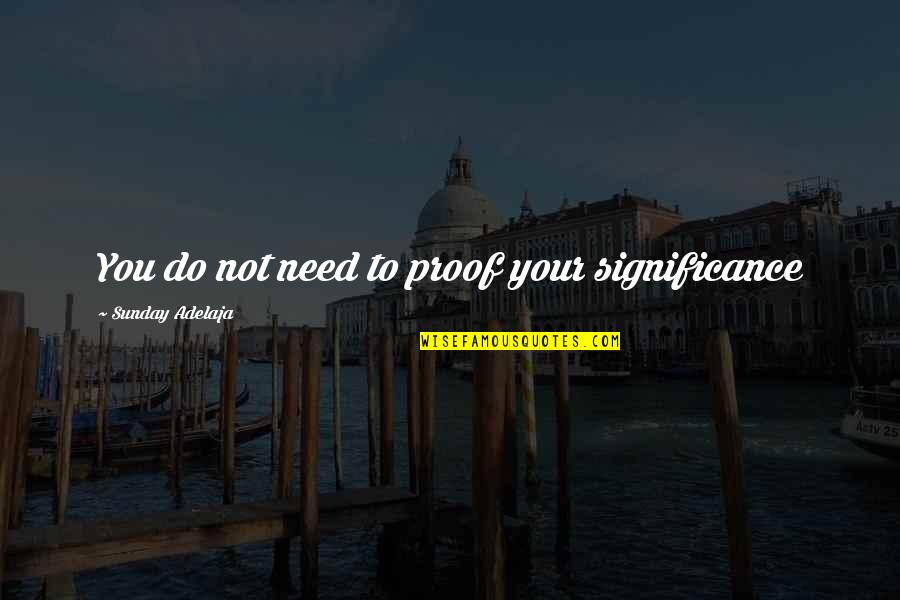 Mandozzis Books Quotes By Sunday Adelaja: You do not need to proof your significance