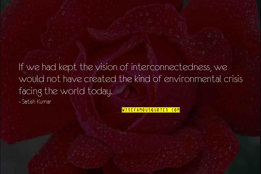 Mandragola Quotes By Satish Kumar: If we had kept the vision of interconnectedness,