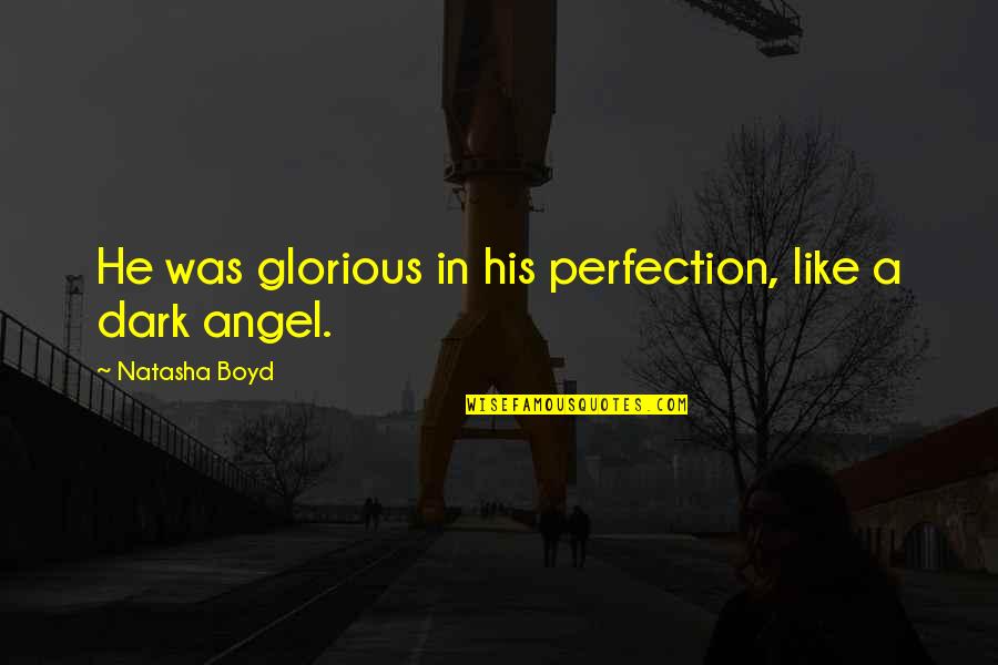 Mandrake Miami Quotes By Natasha Boyd: He was glorious in his perfection, like a Mandrake Miami Quotes By Natasha Boyd: He was glorious in his perfection, like a