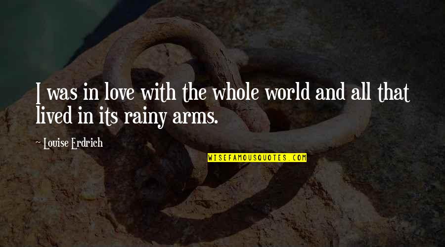 Mandrakizay Quotes By Louise Erdrich: I was in love with the whole world
